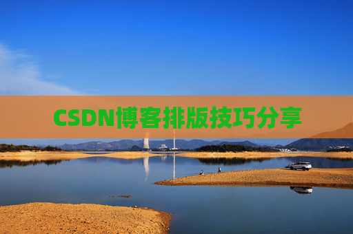 CSDN博客排版技巧分享 CSDN博客排版技巧分享